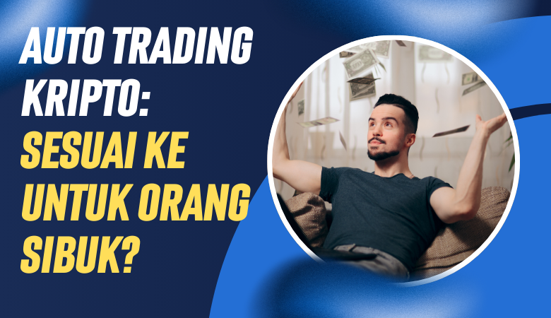 Auto Trading Kripto Sesuai Ke Untuk Orang Sibuk menjana pendapatan pasif dari kripto