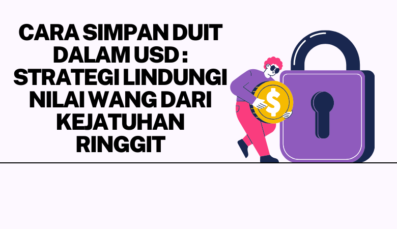 Cara Simpan Duit Dalam USD Strategi Lindungi Nilai Wang Dari Kejatuhan Ringgit
