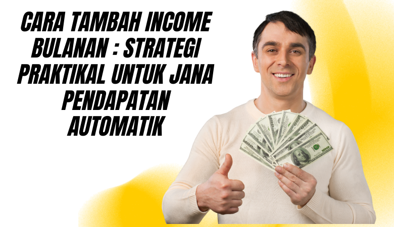Cara Tambah Income Bulanan Strategi Praktikal Untuk Jana Pendapatan Automatik
