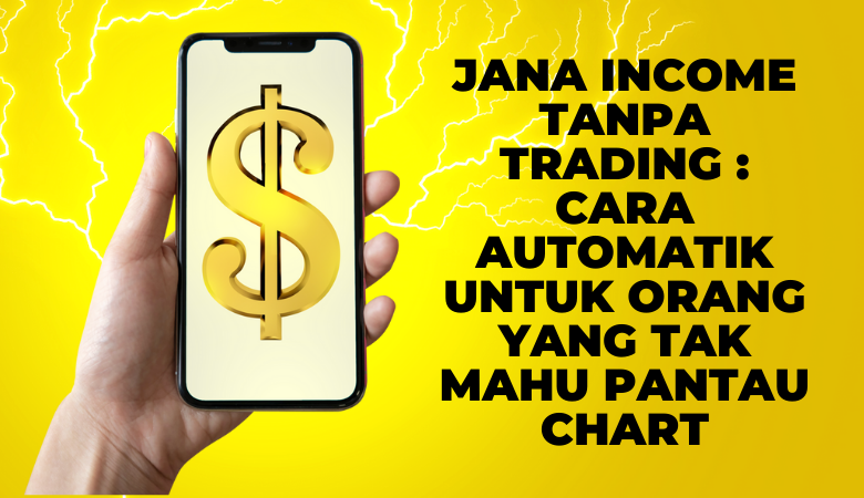 Jana Income Tanpa Trading Cara Automatik Untuk Orang Yang Tak Mahu Pantau Chart