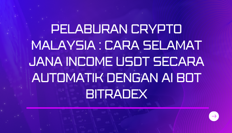 Pelaburan Crypto Malaysia Cara Selamat Jana Income USDT Secara Automatik Dengan AI Bot Bitradex