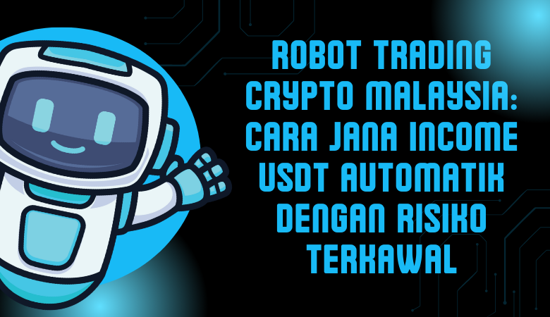 Robot Trading Crypto Malaysia Cara Jana Income USDT Automatik Dengan Risiko Terkawal